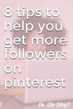 a woman sitting in front of a laptop with the words 8 tips to help you get more followers on pinterest