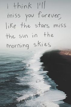 an ocean with the words i think ill miss you forever like the stars miss the sun in the morning skies