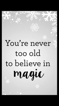 the words you're never too old to believe in magic on a black and white background