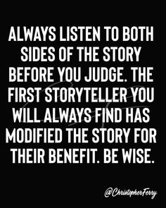 a quote that reads, always listen to both sides of the story before you judge