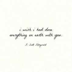 a handwritten quote with the words i wish i had done everything on earth with you