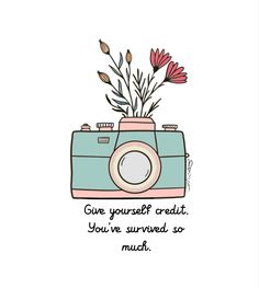 a camera with flowers in it that says give yourself credit you've survived so much