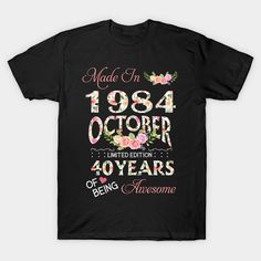 T461984 Flower October 1984 40 Years Of Being Awesome 40th Birthday for Women and Men T-Shirt Is The Best Gift For Women Female Her Mom Mother Grandma Sister Girlfriend Boys Him Dad Men Boyfriend On Birthday Anniversary Special Day. -- Choose from our vast selection of Crewneck and V-Neck T-Shirts to match with your favorite design to make the perfect graphic T-Shirt. Pick your favorite: Classic, Boxy, Tri-Blend, V-Neck, or Premium. Customize your color! For men and women. 40th Birthday For Women, Best Gift For Women, Birthday Women, Sister Wife, Cool Gifts For Women, Female Girl, Birthday Woman, Women T Shirt, Birthday Anniversary