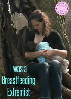 I was a breastfeeding extremist- read one mom's story! Breast Feeding, Nursing Mom, Let's Celebrate