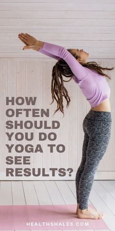 a woman doing yoga poses with the words how often should you do yoga to see results?