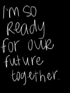 a blackboard with white writing that says, i'm so ready for our future together