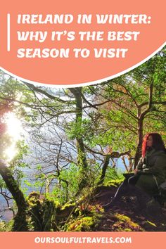 a woman sitting on top of a tree in the forest with text overlay reading ireland in winter why it's the best season to visit