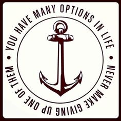 an anchor with the words, you have many options in life when it's not going