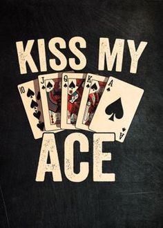 the words kiss my ace written in white on a black background with four playing cards