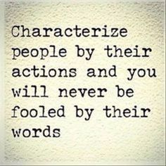 a quote that reads characterize people by their actions and you will never be fooled by their words