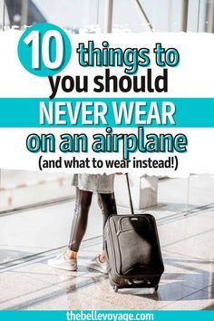 a woman pulling a suitcase with the words 10 things to you should never wear on an airplane and what to wear instead