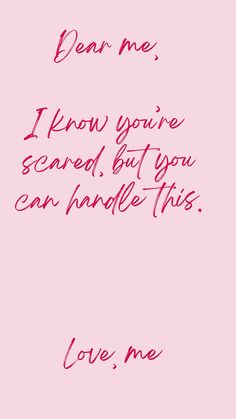 a pink background with the words dear me, i know you're scared but you can handle this