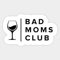 the bad moms club sticker has a glass of wine on it