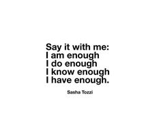 a black and white photo with the words say it with me i am enough i do enough i know enough i have enough