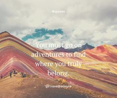 the mountains are painted in different colors and there is a quote that says, you must go on adventures to find where you truly belong