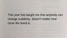 an open book with the words this year has taught that anybody can change studently, doesn't matter how close the bond is