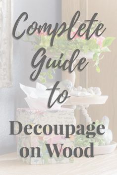 the complete guide to decoupage on wood with text overlay that reads complete guide to decoupage on wood