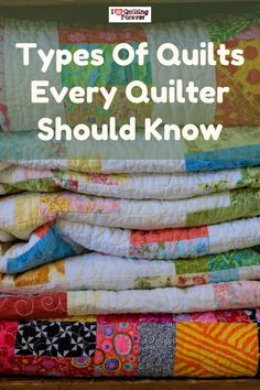 quilts stacked on top of each other with the words types of quilts every quilter should know