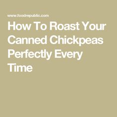 the words how to roast your canned chickpeas perfectly every time on a beige background