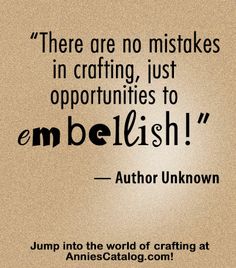 an image with the words, there are no mistakes in crafting just opportuniities to embellish author unknown