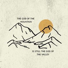 a mountain with the sun above it and some mountains in the background that says,'the god of the mountain is still the god of the valley '