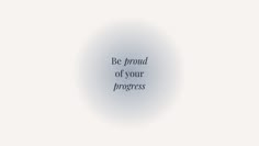 the words be proud of your progress on a white background