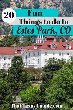 a large white building surrounded by trees and mountains with text overlay reading 20 fun things to do in estes park, co