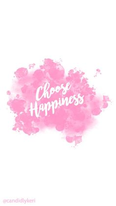 the words choose happiness are painted in pink and white on a white background with watercolor stains