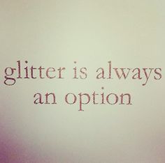 the words glitter is always an option written on a piece of paper with brown ink