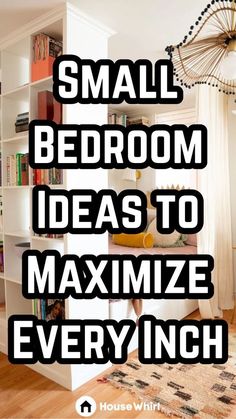 small bedroom ideas to maximumize everything in the house with text overlay that reads, small bedroom ideas to maximumize everything in the house