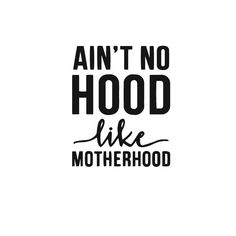 a black and white poster with the words, ain't no hood like motherhood