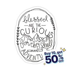 a sticker that says, blessed are the curiouss