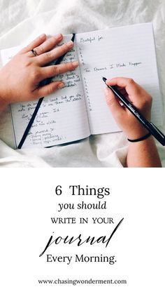 someone writing in their journal with the words 6 things you should write in your journal every morning