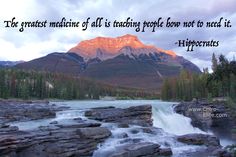 a mountain with a river running through it and a quote on the side that reads, the greatest medicine of all is teaching people how not to need