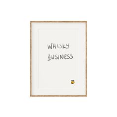 a white framed poster with the words whiskey business written in black ink, on a white background