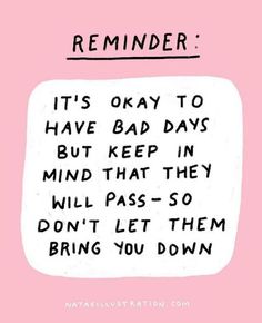 a pink background with black and white writing on it that says reminder, it's okay to have bad days but keep in mind that they will pass - so don't let them bring you down