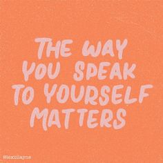 an orange background with the words, the way you speak to yourself matters