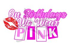 the phrase on birthdays we wear pink is shown in purple and red with lipstick