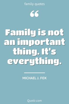 michael j fox quote about family is not an important thing it's everything