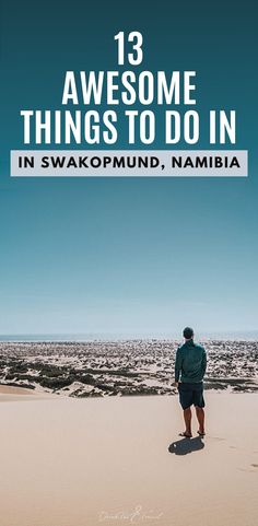 a man standing on top of a sandy beach next to the words 13 awesome things to do in swakopmund, namibia