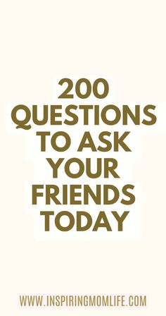 the words, 200 questions to ask your friends today are shown in brown and white