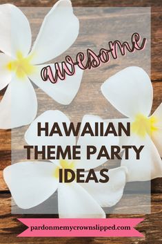 white flowers with the words awesome hawaiian theme party ideas