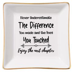 a white and gold square plate with the quote never underestimate the difference you made and the lives you touched