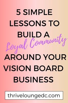 the words 5 simple lessons to build a local community around your vision board business on a pink background