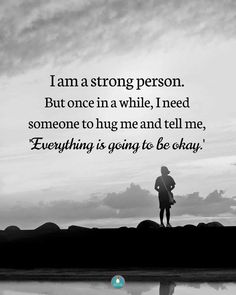 a person standing on top of a hill with a quote above it that says i am a strong person but once in a while, i need someone to hug me and tell me