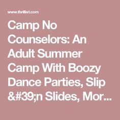 the words camp no counselors an adult summer camp with boozy dance parties, slip in slides, more t