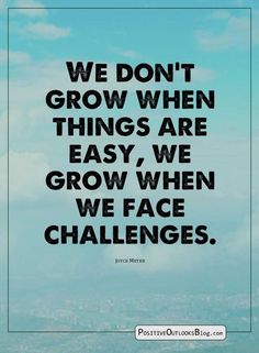 the quote we don't grow when things are easy, we grow when we face challenges