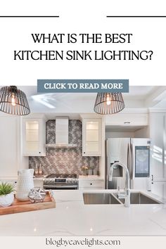 a white kitchen with the words, what is the best kitchen sink lighting? click to read more