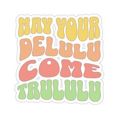 a sticker that says, may your peluu come truliu