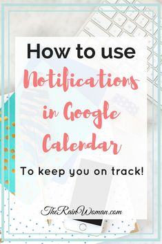 an image with the words how to use notifications in google calendar to keep you on track